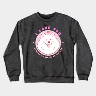 Cute and funny valentines day gift for dog lovers - adorable samoyed dog illustration - I love you almost as much as my dog Crewneck Sweatshirt